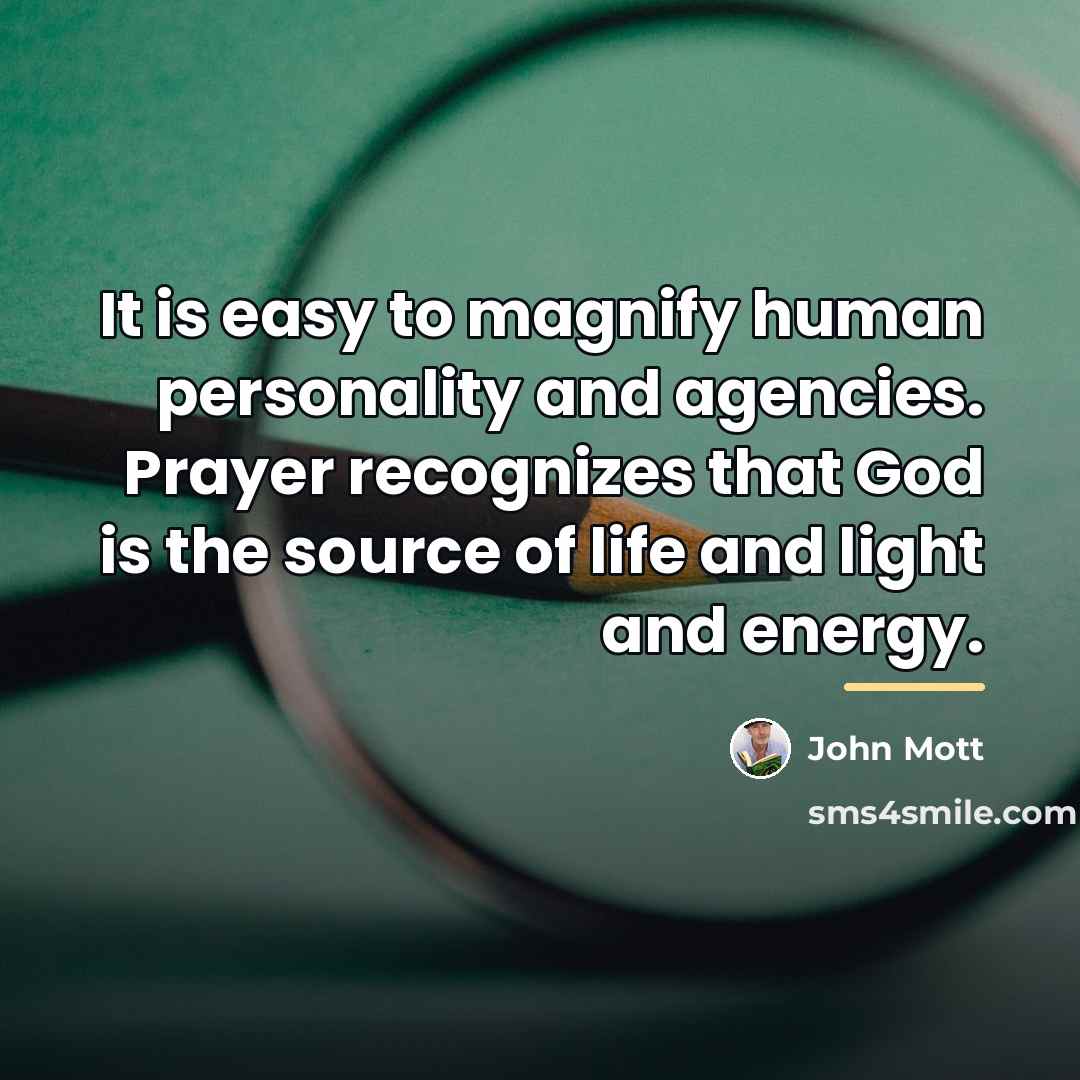 “It is easy to magnify human personality and agencies. Prayer…” quote by John Mott