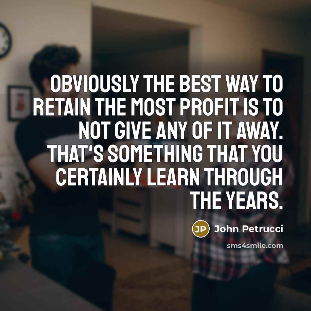 “Obviously the best way to retain the most profit is…” quote by John Petrucci