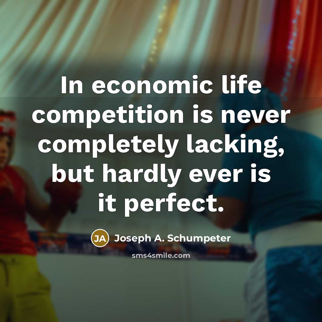 “In economic life competition is never completely lacking, but hardly…” quote by Joseph A. Schumpeter