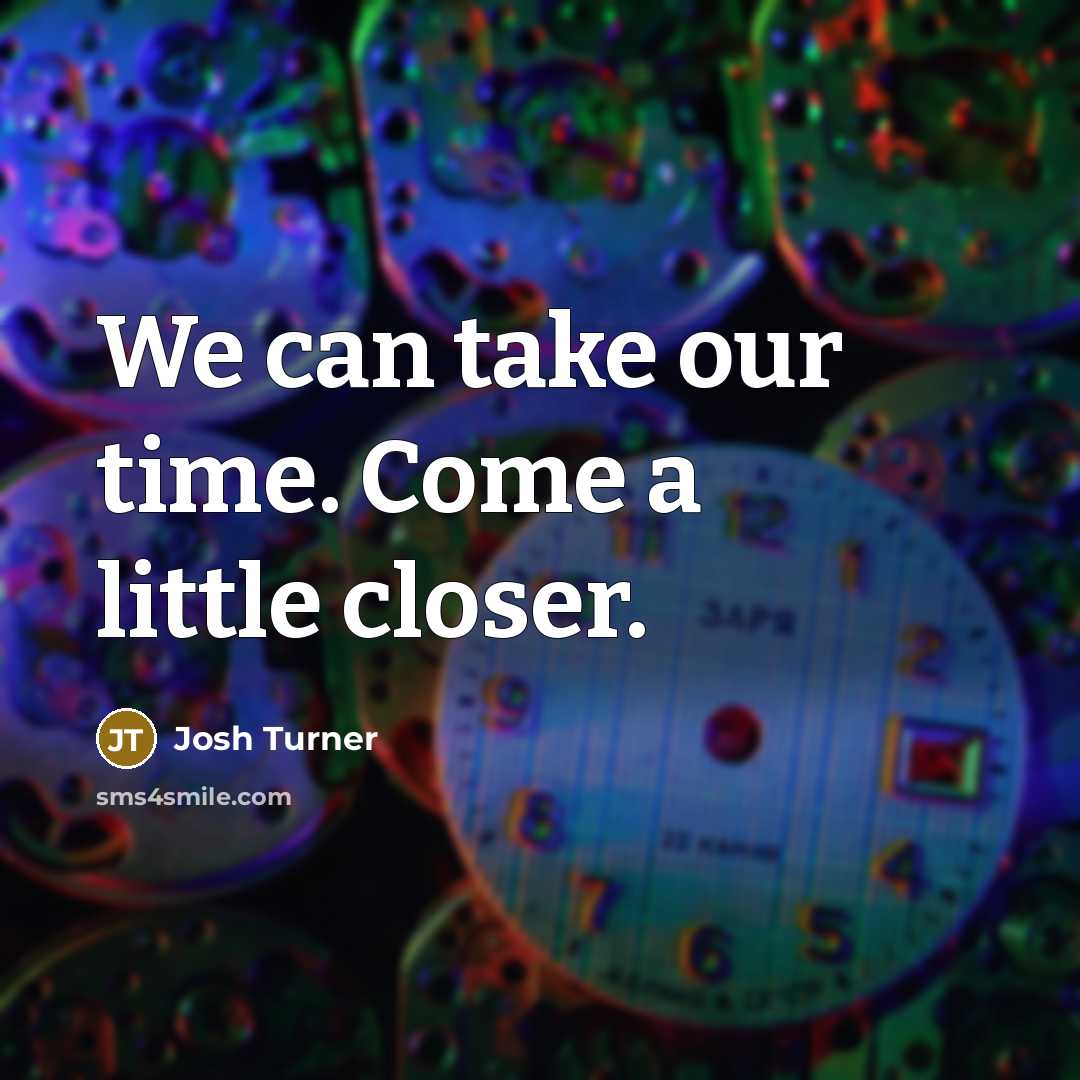 “We can take our time. Come a little closer.…” quote by Josh Turner