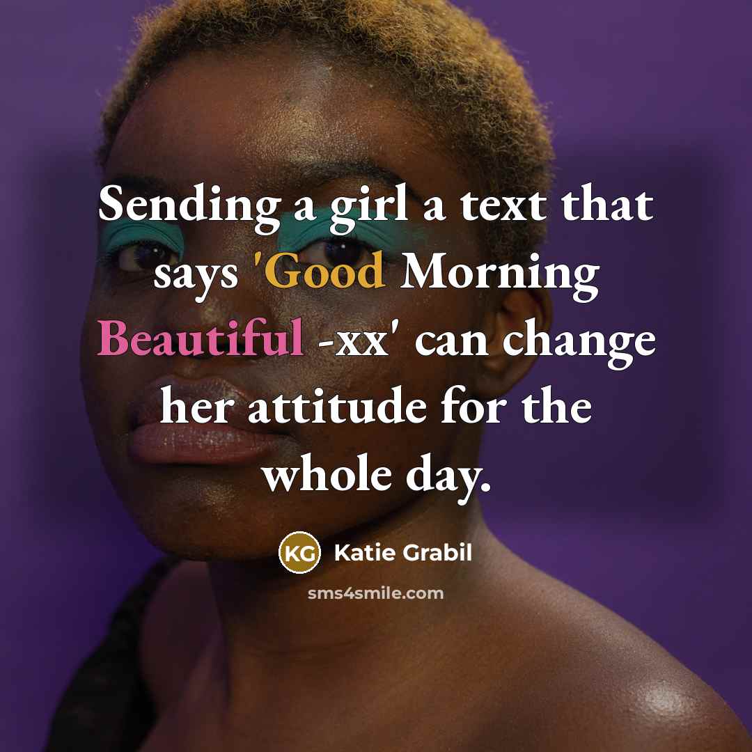 “Sending a girl a text that says 'Good Morning Beautiful…” quote by Katie Grabil