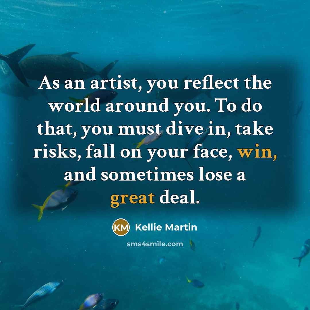 “As an artist, you reflect the world around you. To…” quote by Kellie Martin