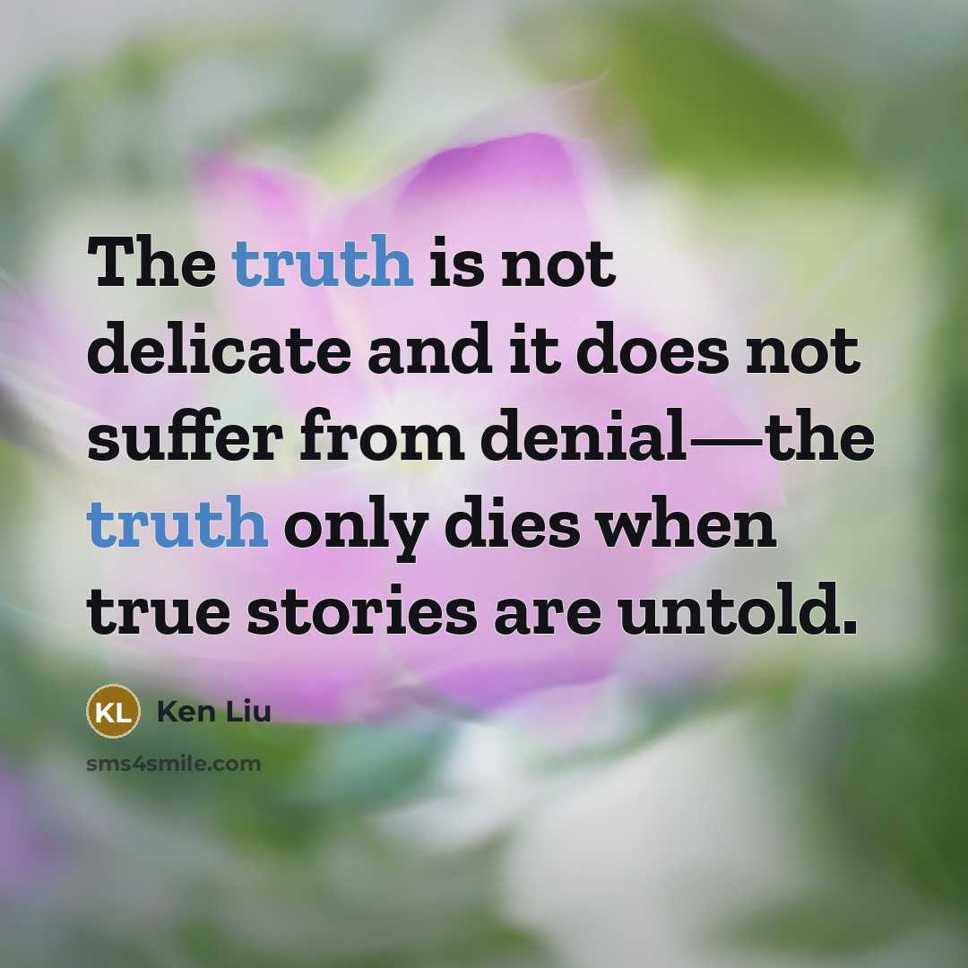 “The truth is not delicate and it does not suffer…” quote by Ken Liu
