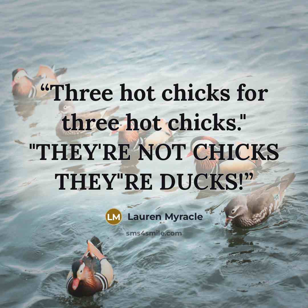 “Three hot chicks for three hot chicks." "THEY'RE NOT CHICKS THEY"RE DUCKS!” quote by Lauren Myracle