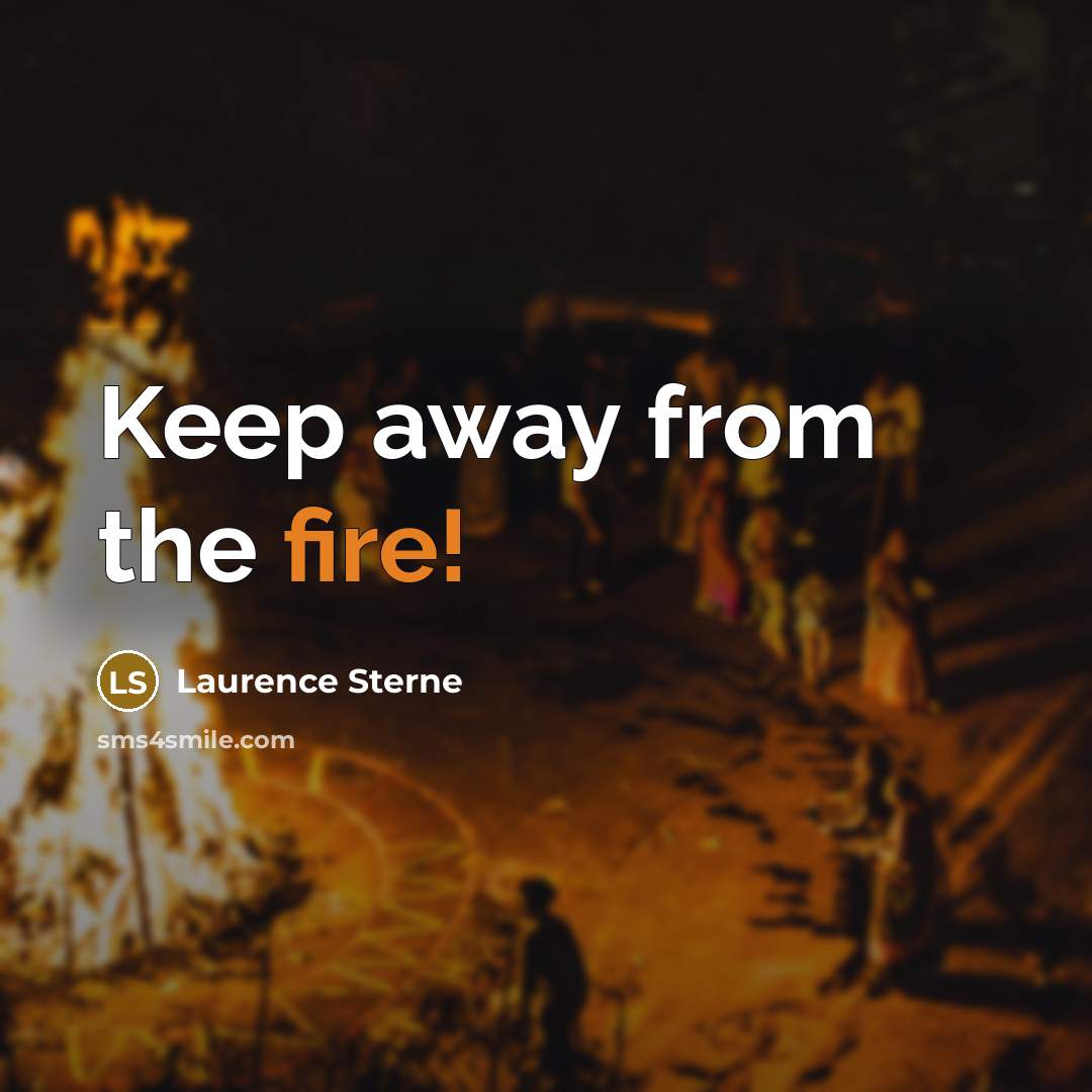 “Keep away from the fire!” quote by Laurence Sterne