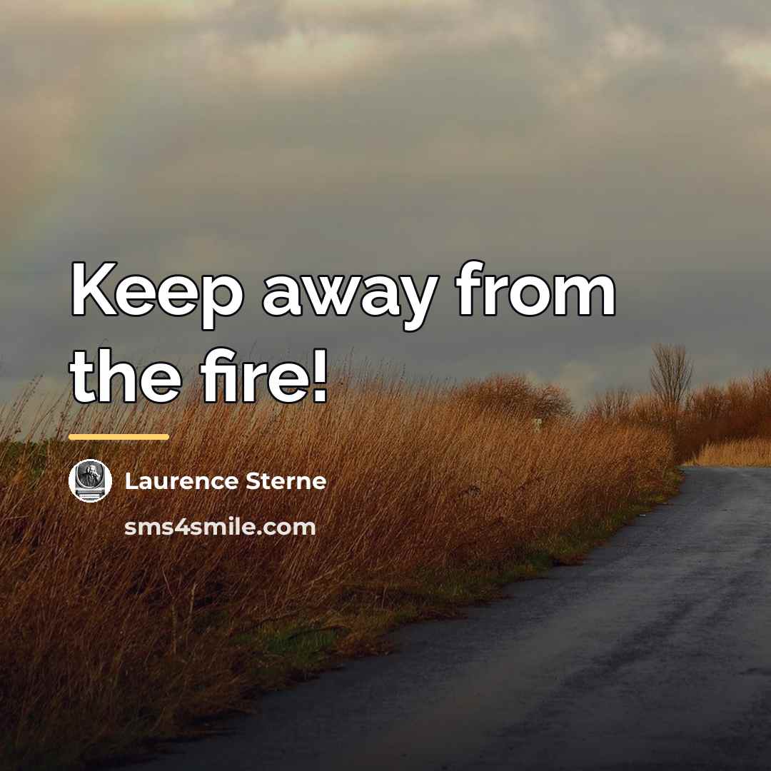 “Keep away from the fire!…” quote by Laurence Sterne