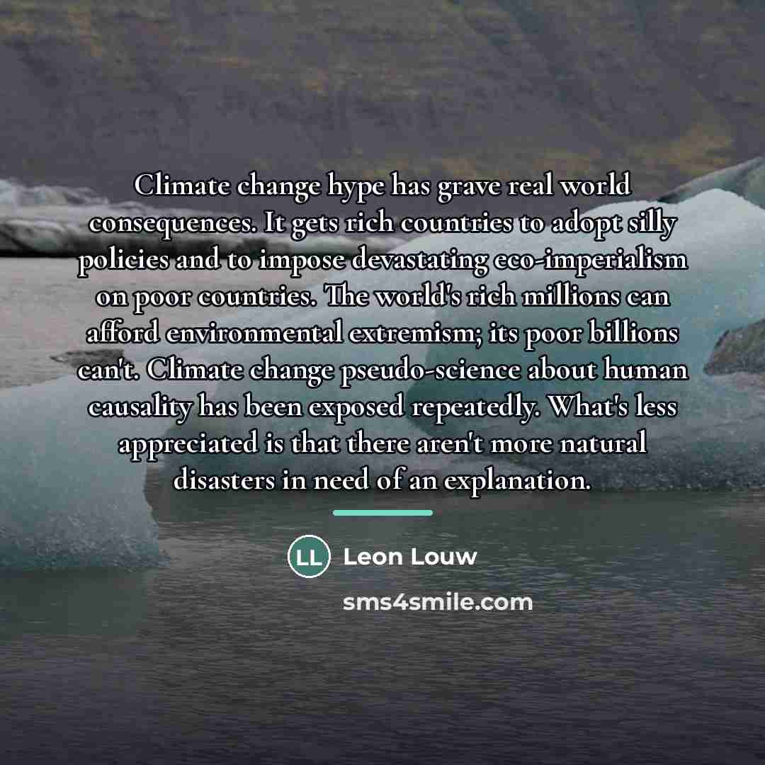“Climate change hype has grave real world consequences. It gets…” quote by Leon Louw