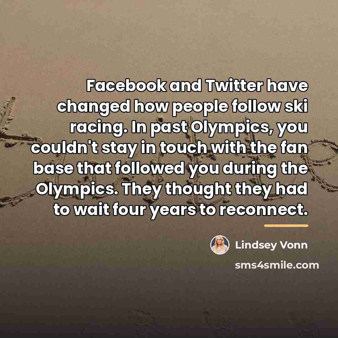 “Facebook and Twitter have changed how people follow ski racing.…” quote by Lindsey Vonn