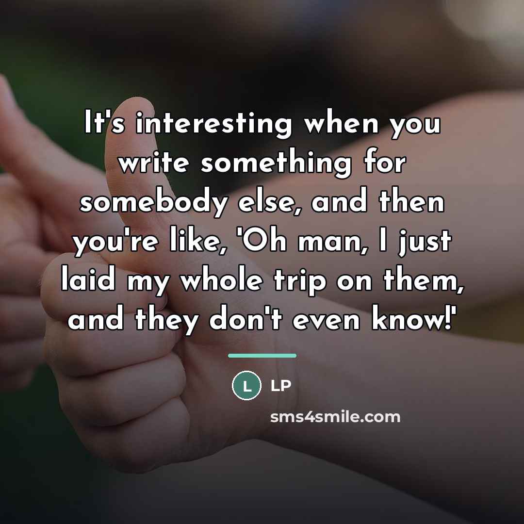 “It's interesting when you write something for somebody else, and…” quote by LP