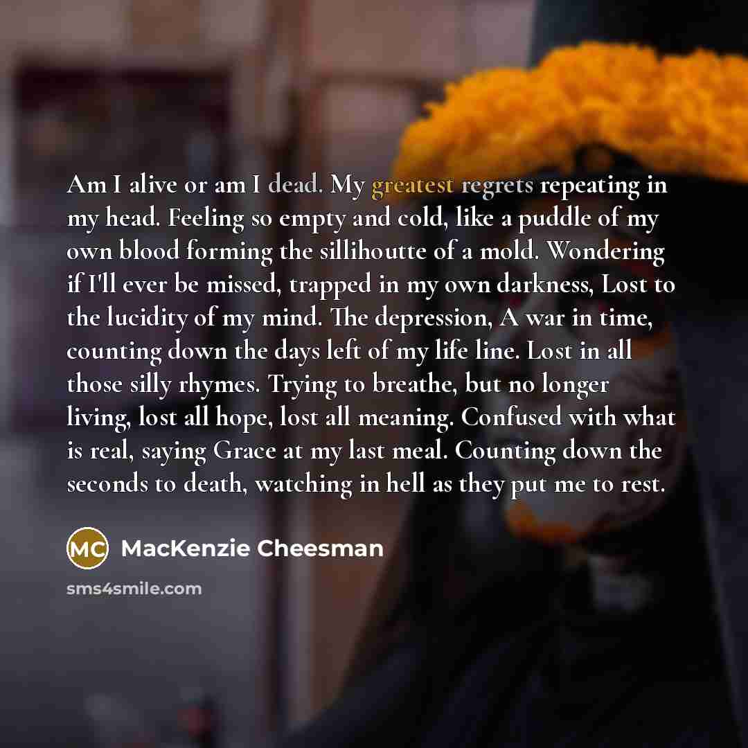 “Am I alive or am I dead. My greatest regrets…” quote by MacKenzie Cheesman