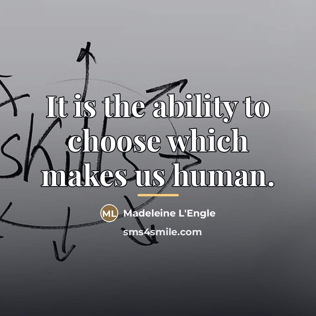 “It is the ability to choose which makes us human.…” quote by Madeleine L'Engle