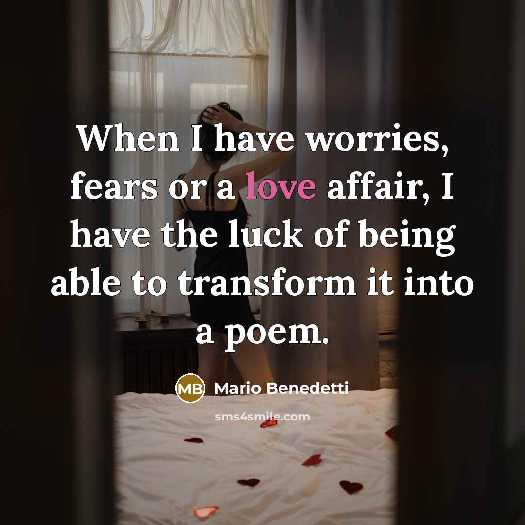 “When I have worries, fears or a love affair, I…” quote by Mario Benedetti