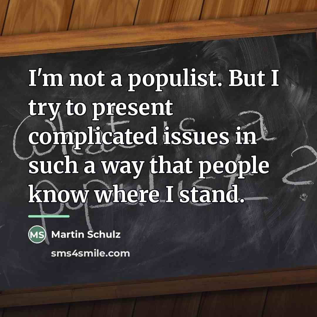 “I'm not a populist. But I try to present complicated…” quote by Martin Schulz