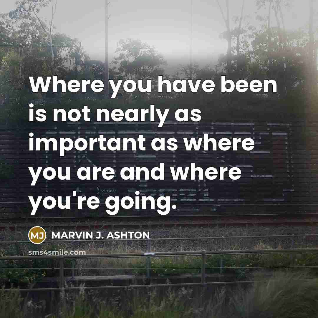 “Where you have been is not nearly as important as…” quote by Marvin J. Ashton