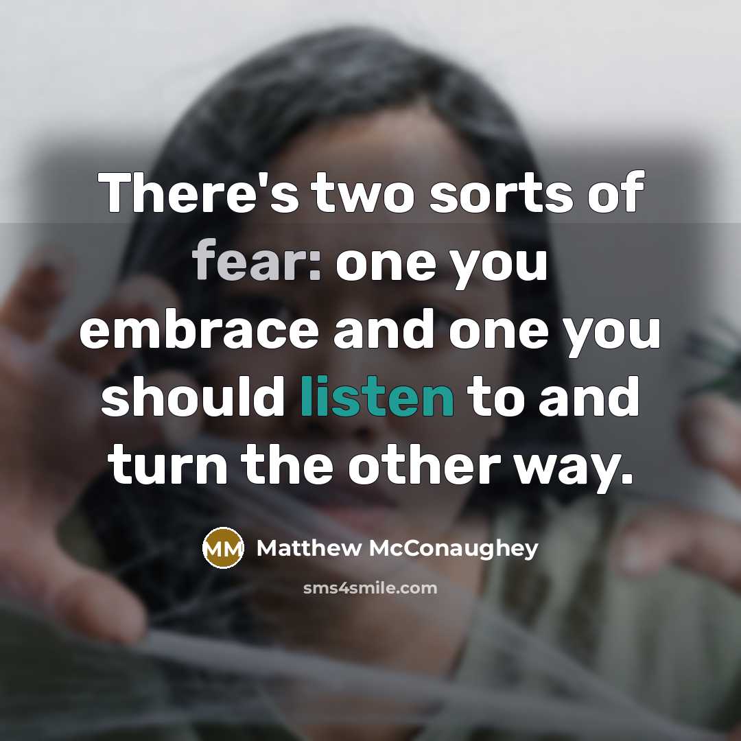 “There's two sorts of fear: one you embrace and one…” quote by Matthew McConaughey