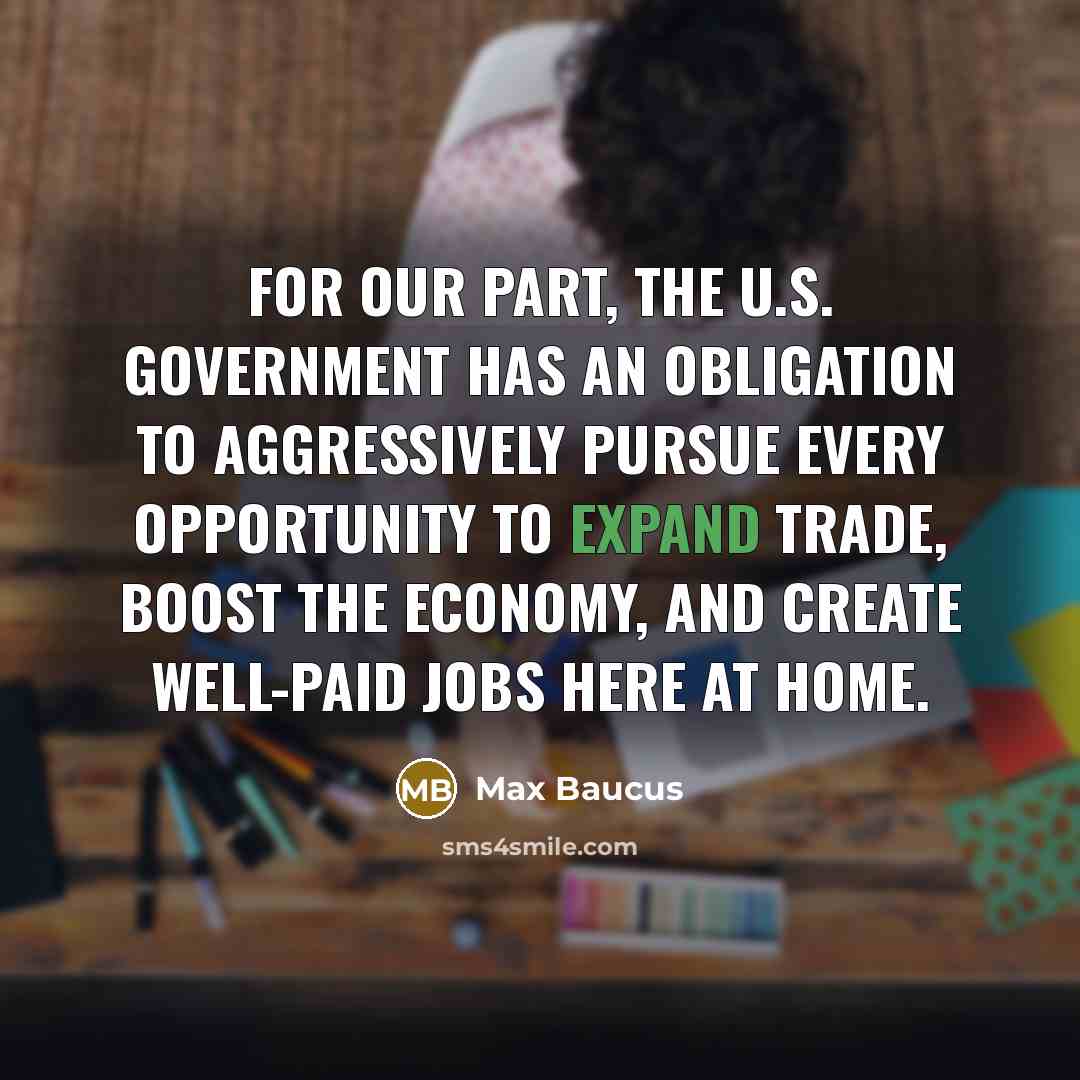 “For our part, the U.S. government has an obligation to…” quote by Max Baucus