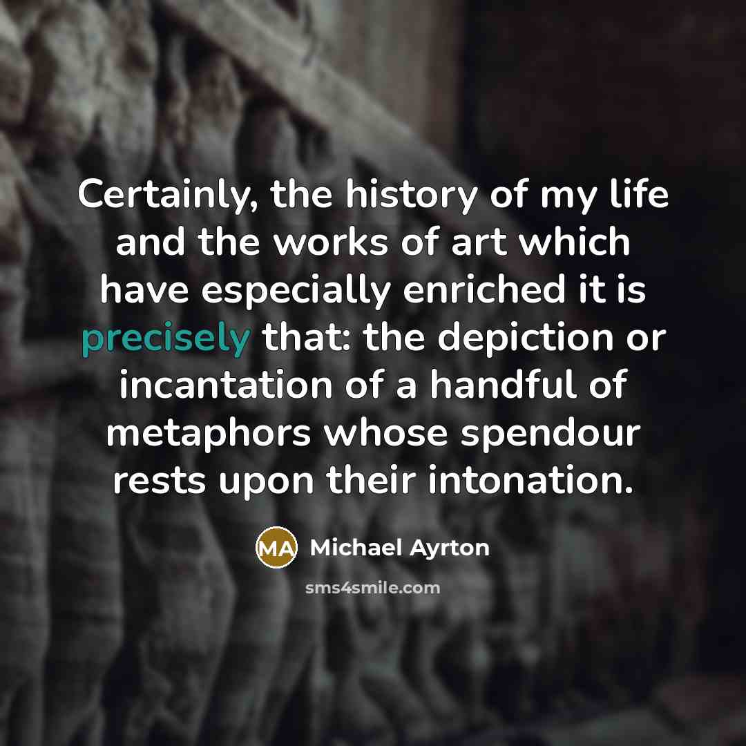 “Certainly, the history of my life and the works of…” quote by Michael Ayrton