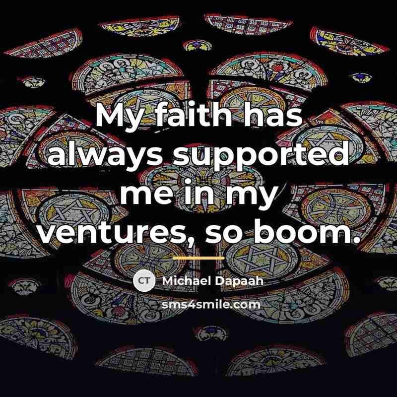 “My faith has always supported me in my ventures, so…” quote by Michael Dapaah