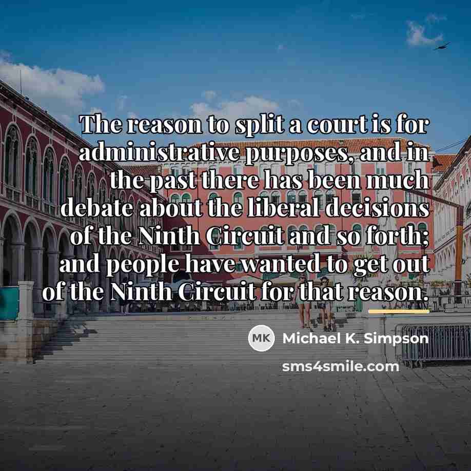“The reason to split a court is for administrative purposes,…” quote by Michael K. Simpson