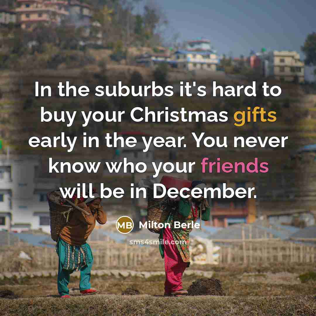 “In the suburbs it's hard to buy your Christmas gifts…” quote by Milton Berle