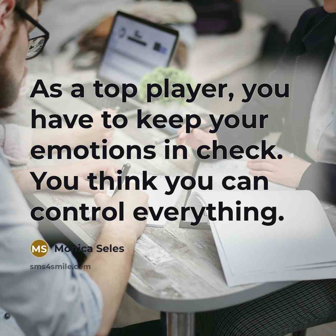 “As a top player, you have to keep your emotions…” quote by Monica Seles
