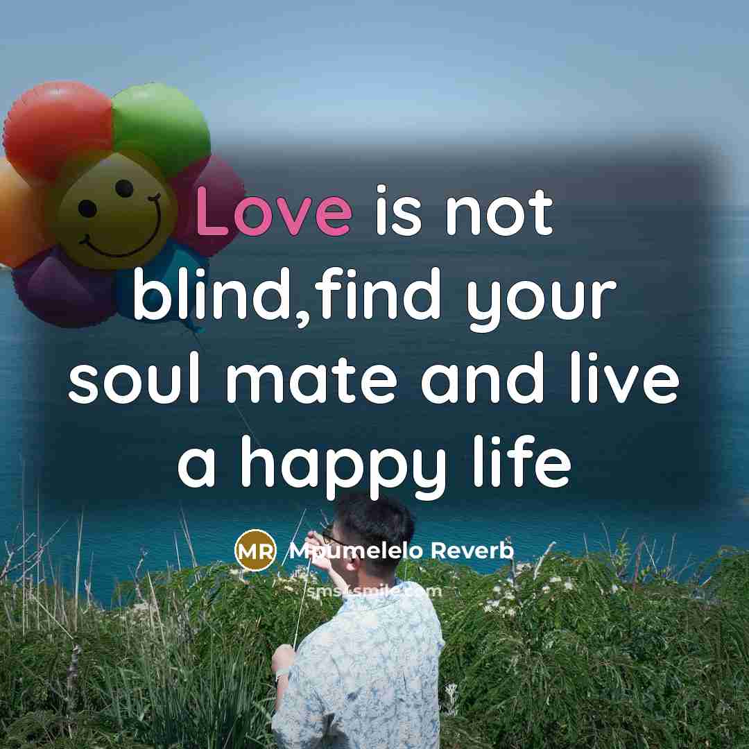 “Love is not blind,find your soul mate and live a…” quote by Mpumelelo Reverb
