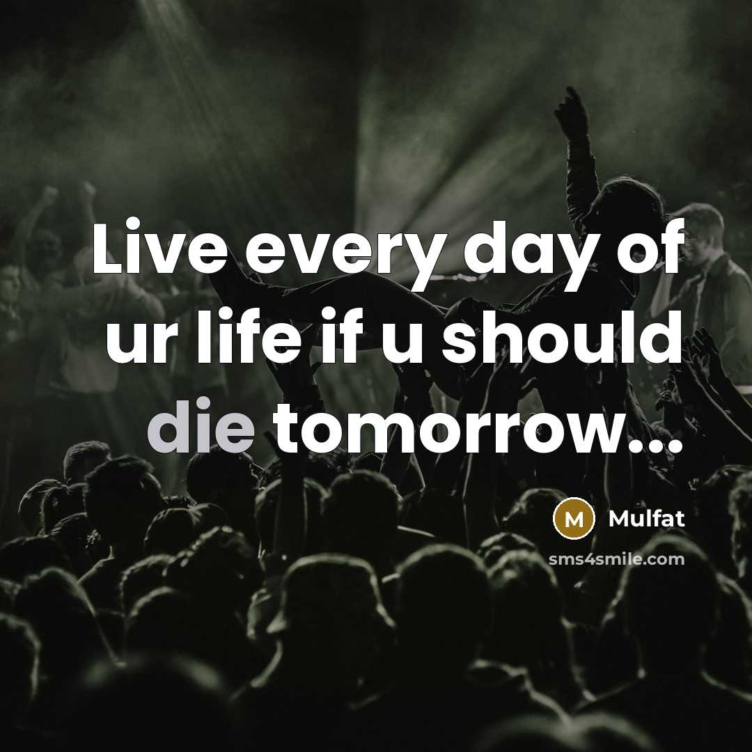 “Live every day of ur life if u should die…” quote by Mulfat