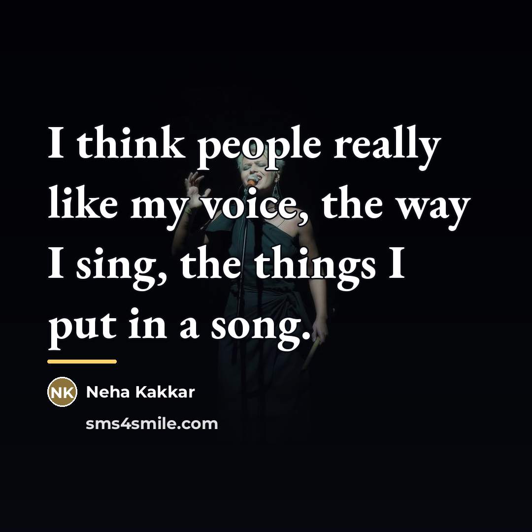“I think people really like my voice, the way I…” quote by Neha Kakkar