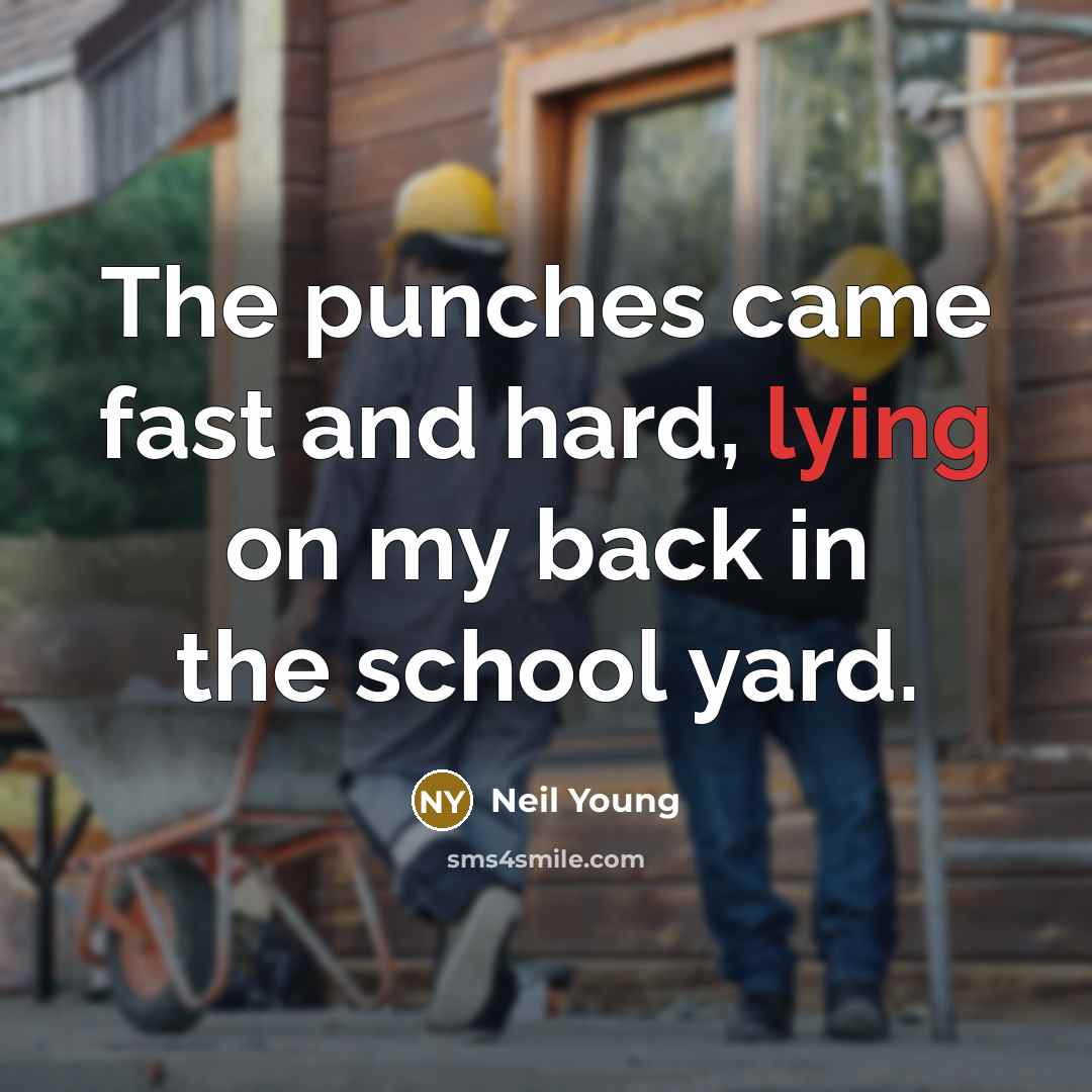 “The punches came fast and hard, lying on my back…” quote by Neil Young