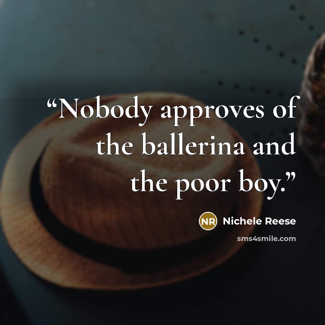 “Nobody approves of the ballerina and the poor boy.” quote by Nichele Reese