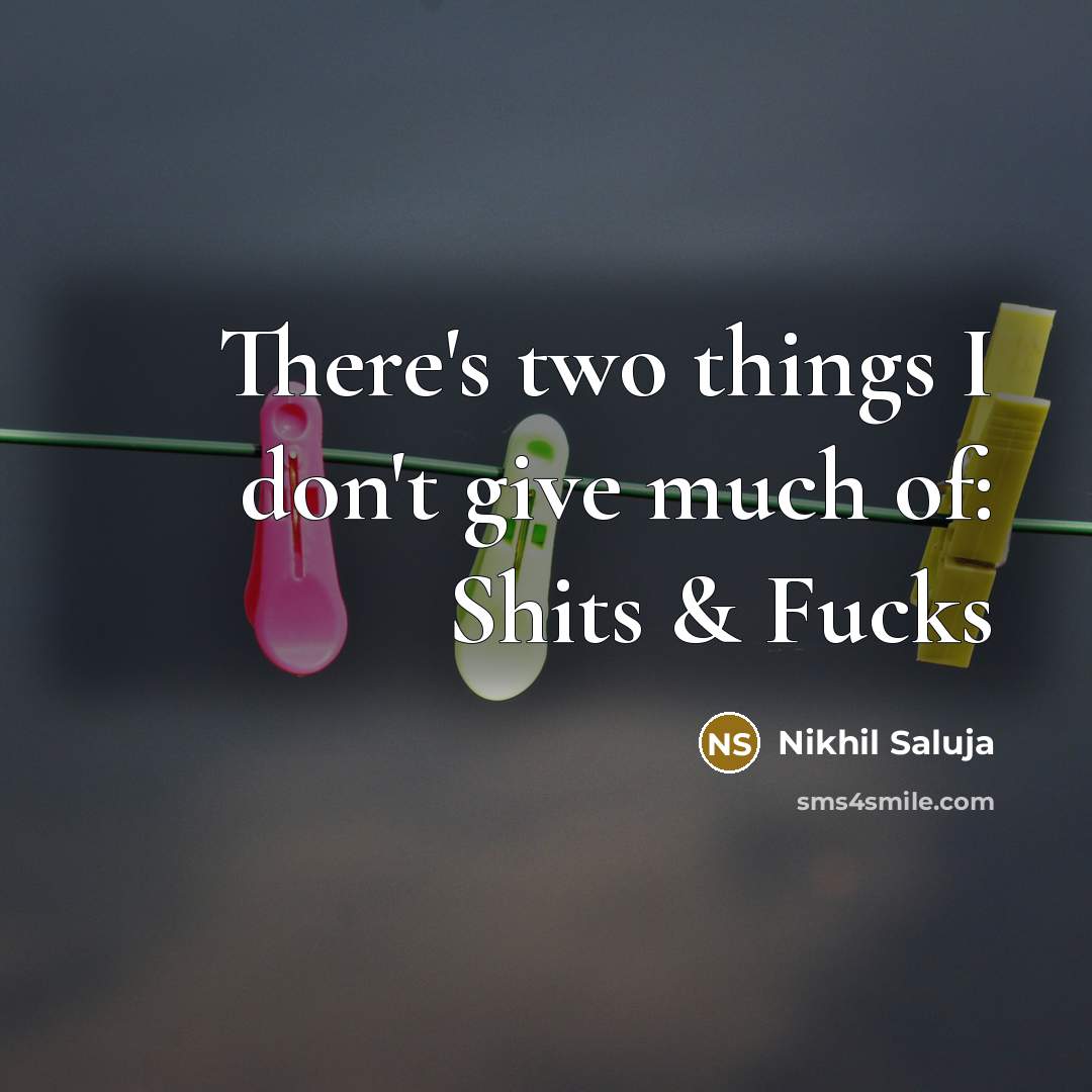“There's two things I don't give much of: Shits &…” quote by Nikhil Saluja