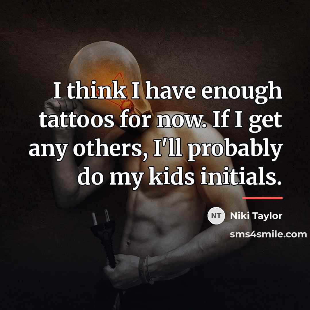 “I think I have enough tattoos for now. If I…” quote by Niki Taylor