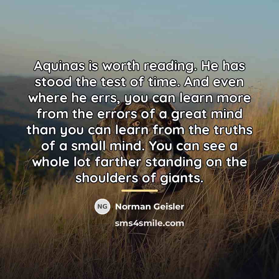“Aquinas is worth reading. He has stood the test of…” quote by Norman Geisler