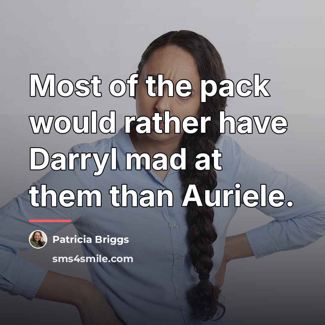“Most of the pack would rather have Darryl mad at…” quote by Patricia Briggs