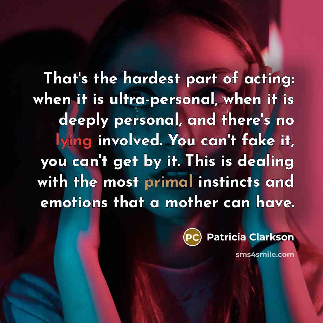 “That's the hardest part of acting: when it is ultra-personal,…” quote by Patricia Clarkson