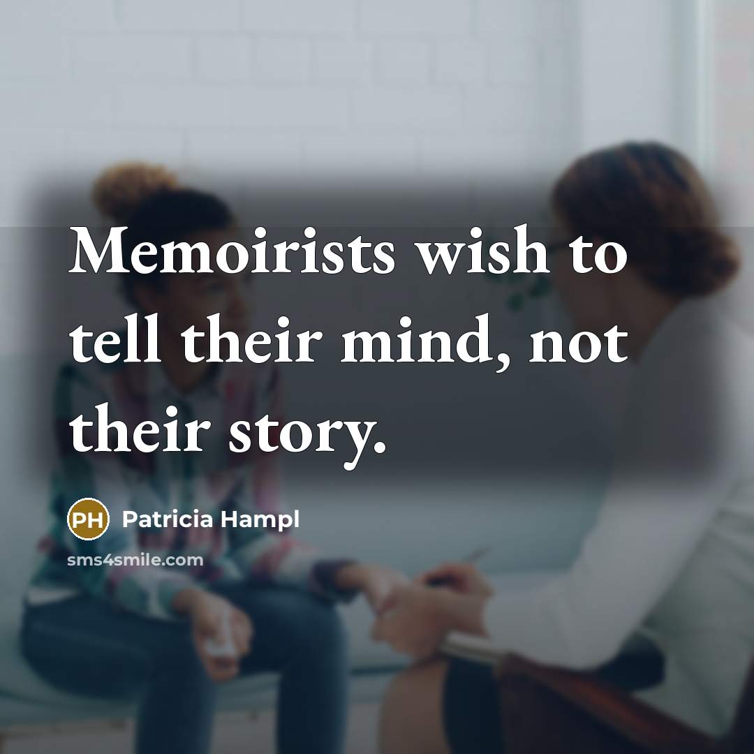 “Memoirists wish to tell their mind, not their story.…” quote by Patricia Hampl