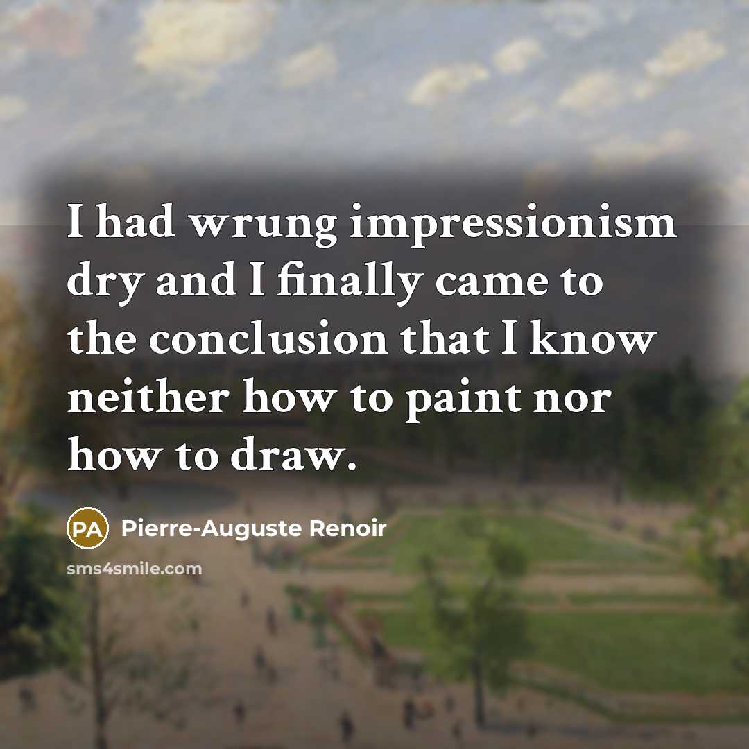 “I had wrung impressionism dry and I finally came to…” quote by Pierre-Auguste Renoir
