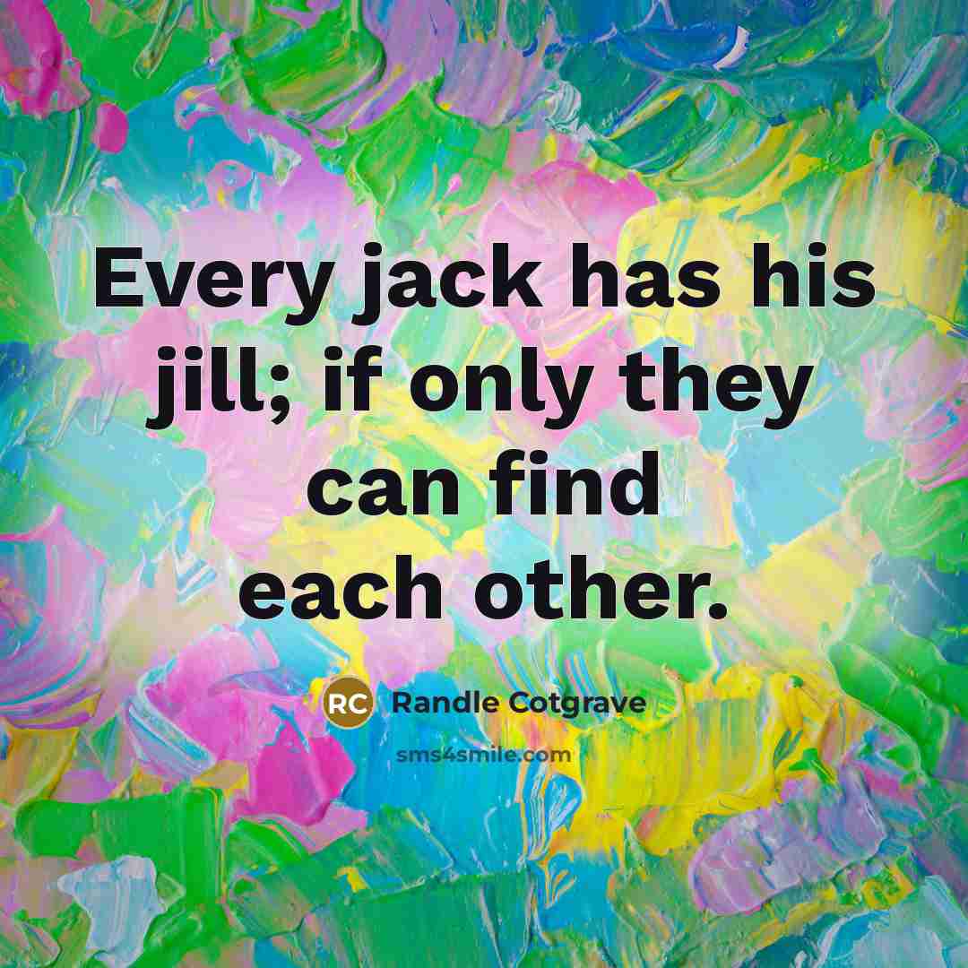 “Every jack has his jill; if only they can find…” quote by Randle Cotgrave