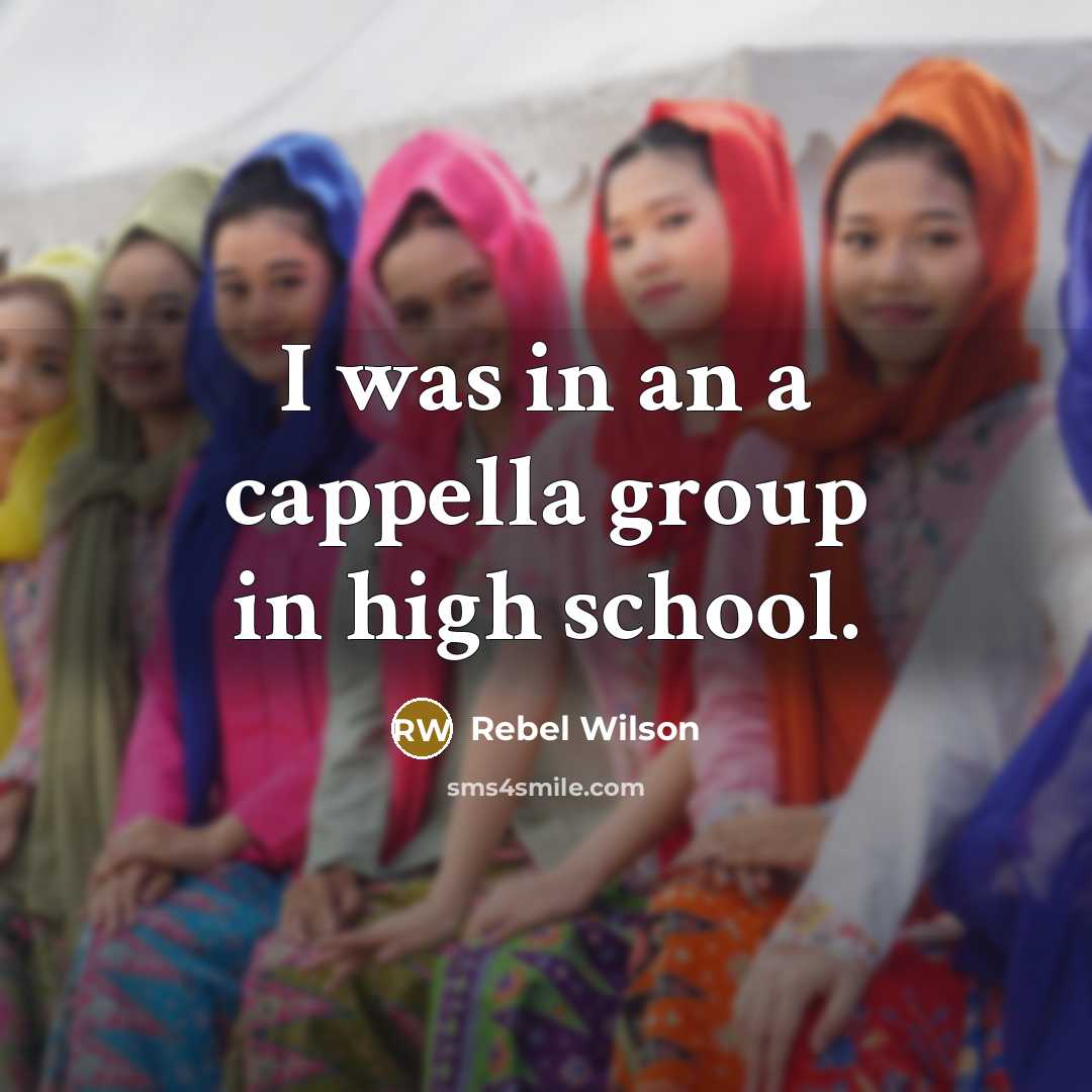 “I was in an a cappella group in high school.…” quote by Rebel Wilson