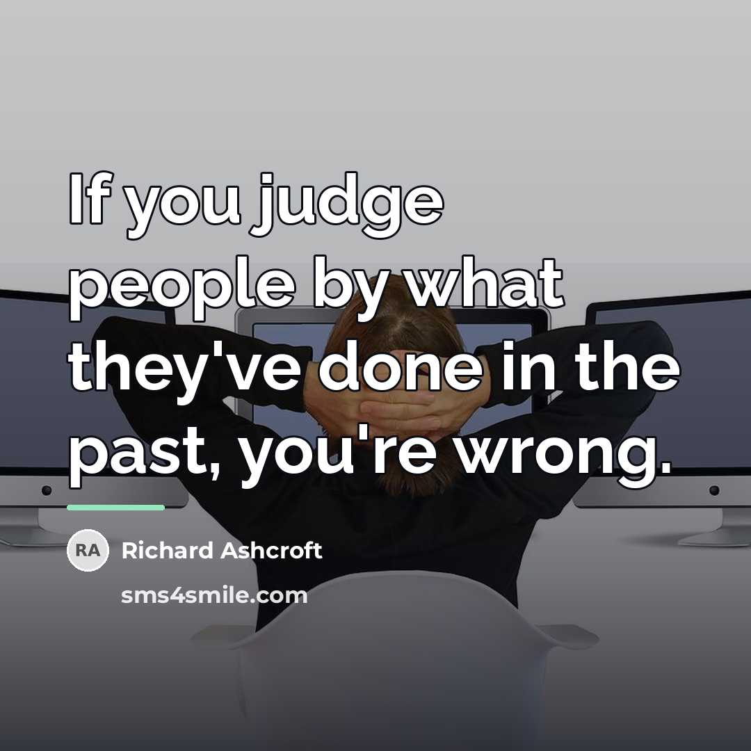 “If you judge people by what they've done in the…” quote by Richard Ashcroft