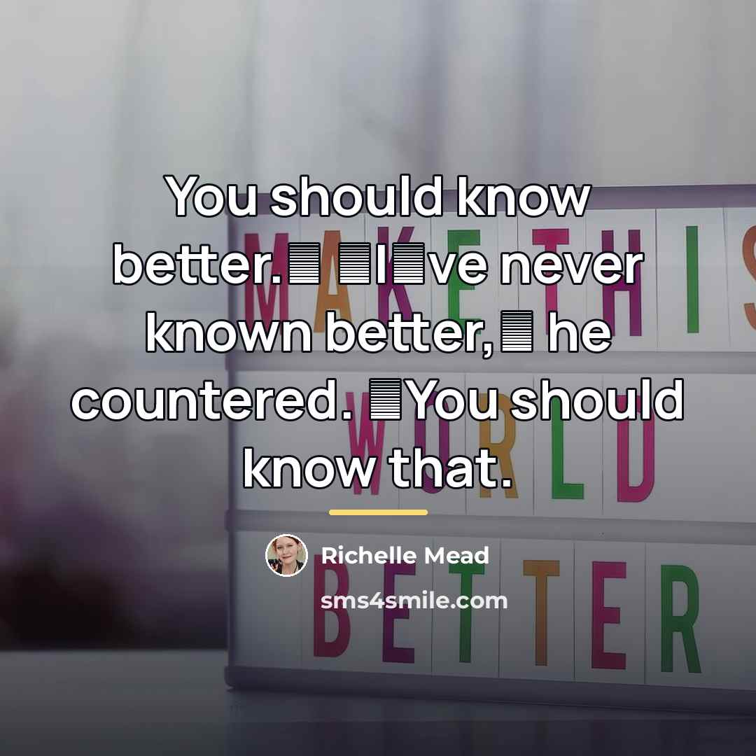“You should know better.ʺ ʺIʹve never known better,ʺ he countered.…” quote by Richelle Mead