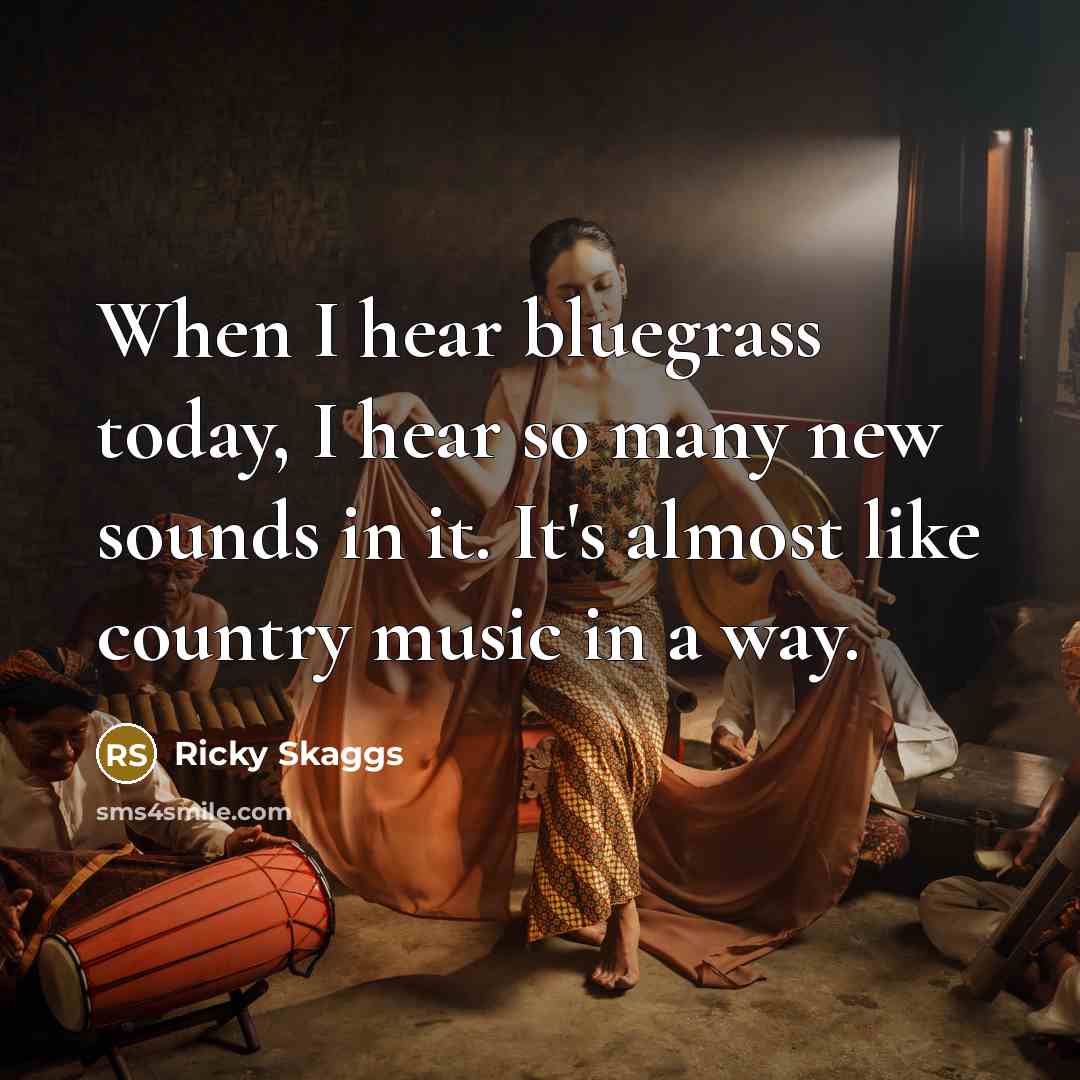 “When I hear bluegrass today, I hear so many new…” quote by Ricky Skaggs