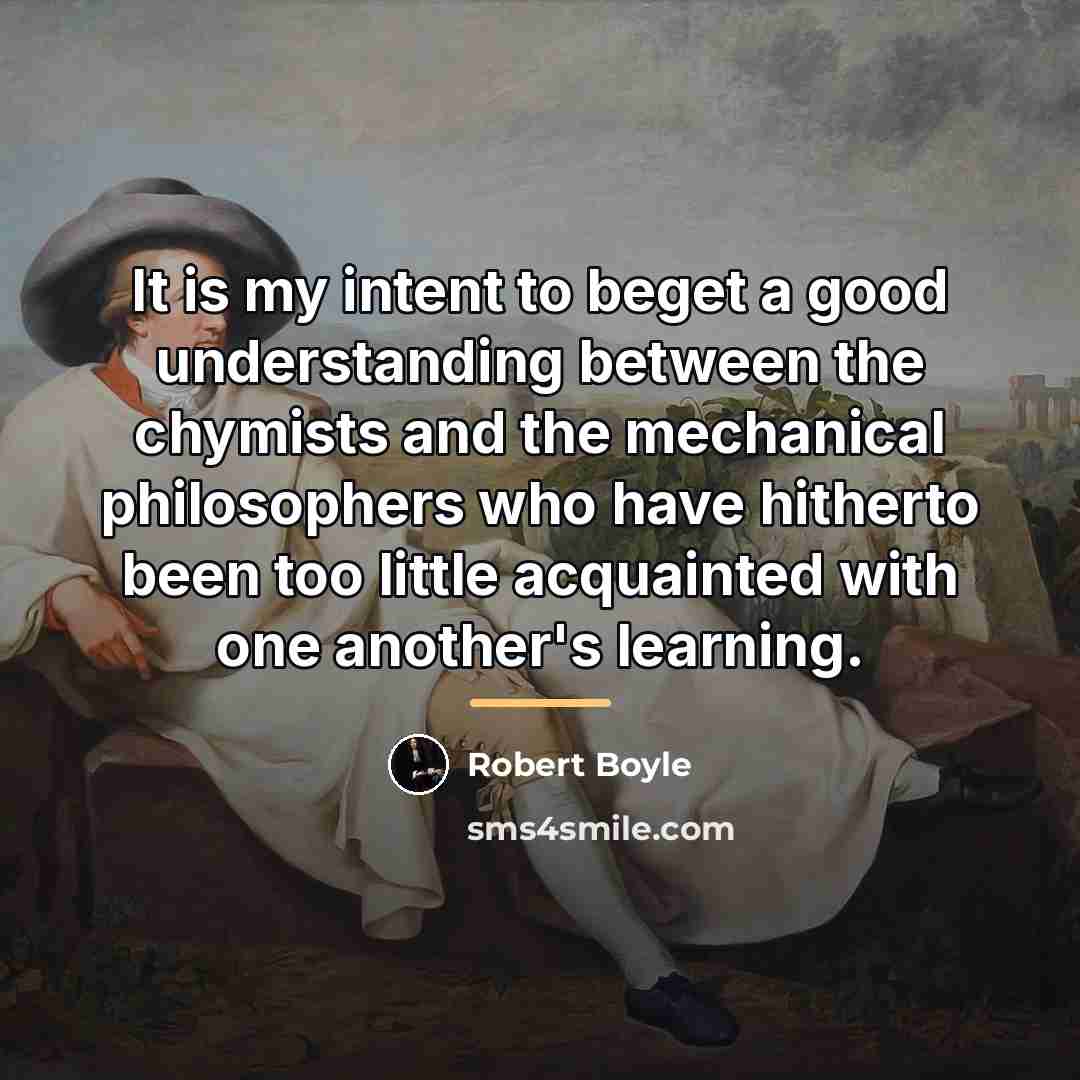 “It is my intent to beget a good understanding between…” quote by Robert Boyle