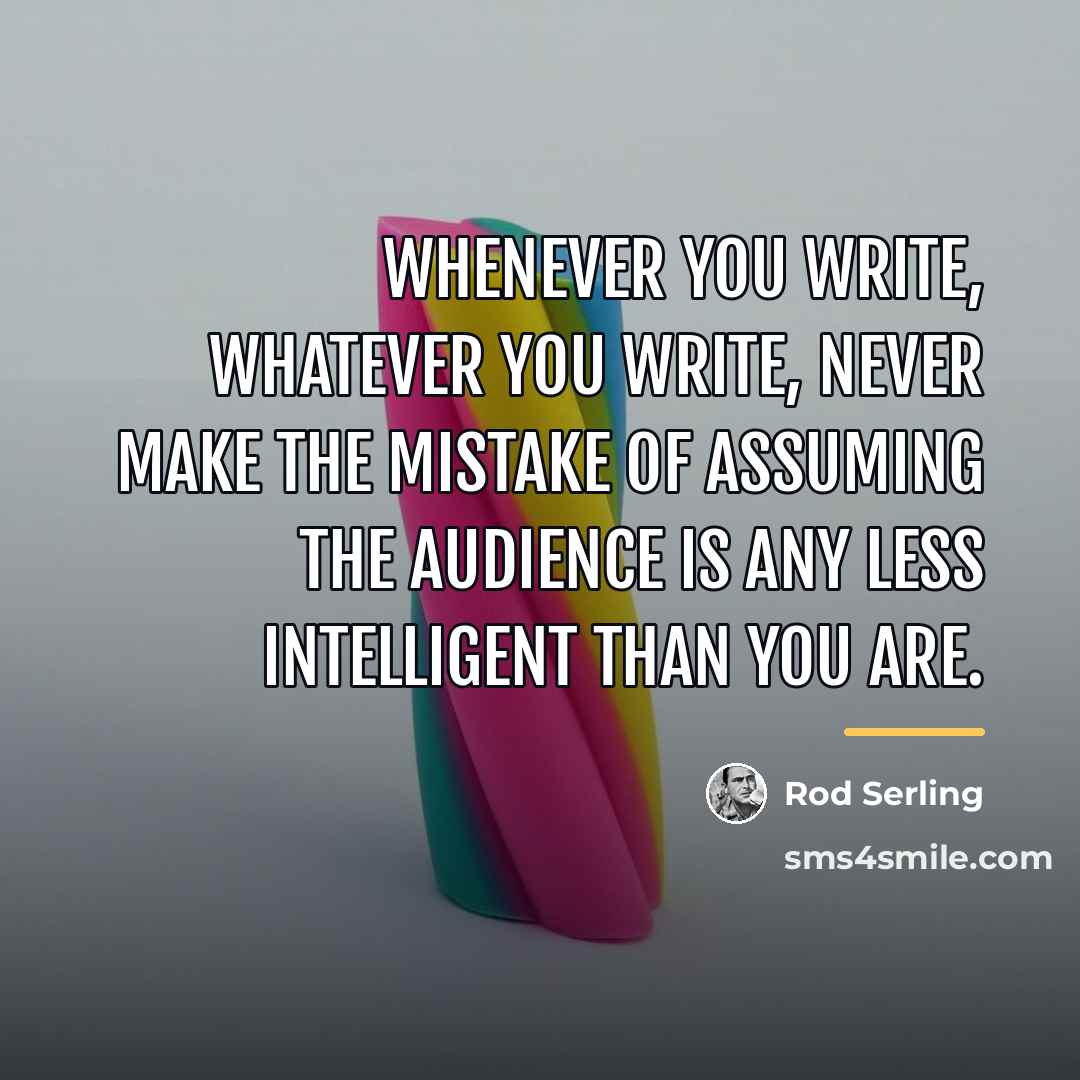 “Whenever you write, whatever you write, never make the mistake…” quote by Rod Serling