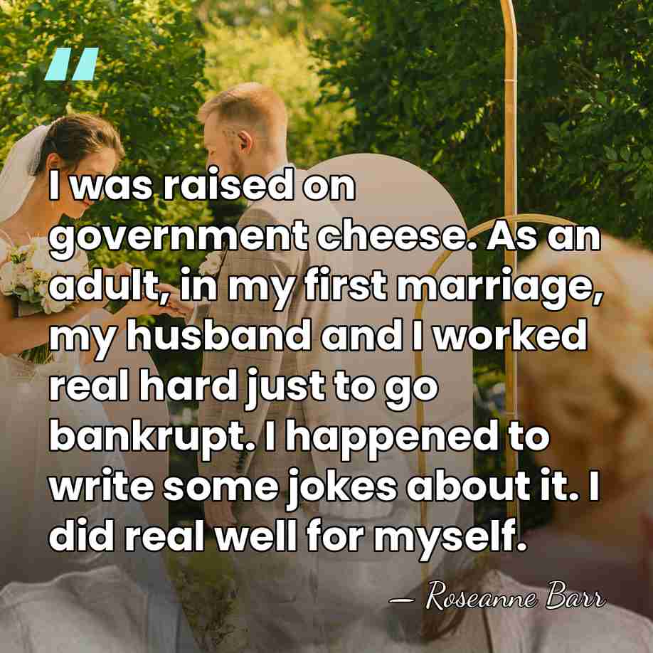 I was raised on government cheese. As an adult, in my first&hellip; - Roseanne Barr