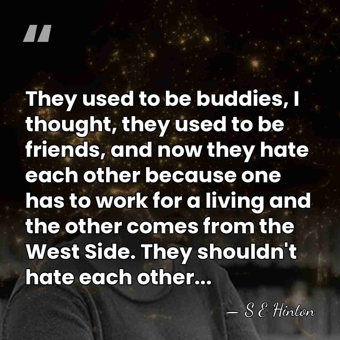 They used to be buddies, I thought, they used to be friends,&hellip; - S E Hinton