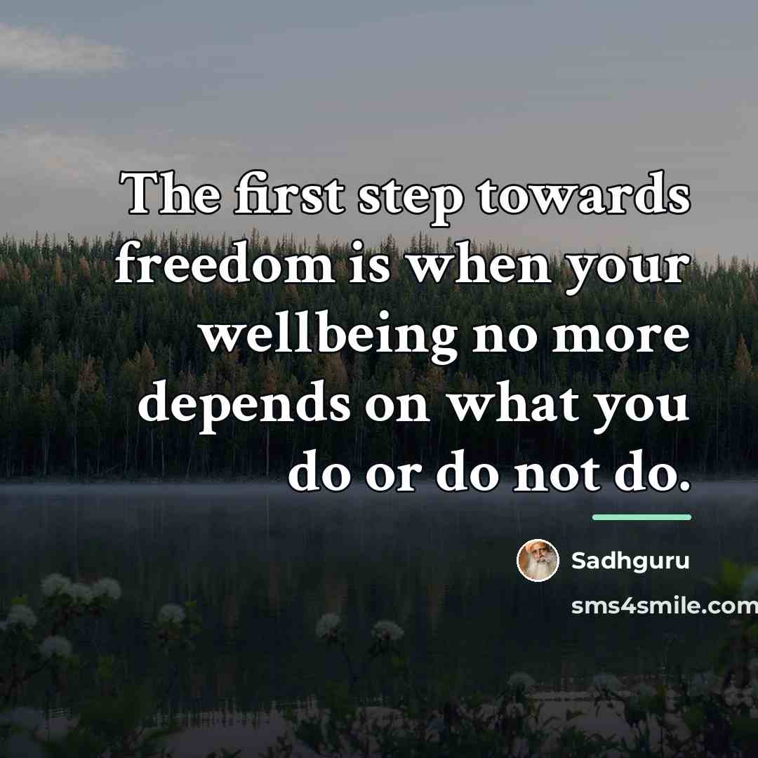 “The first step towards freedom is when your wellbeing no…” quote by Sadhguru