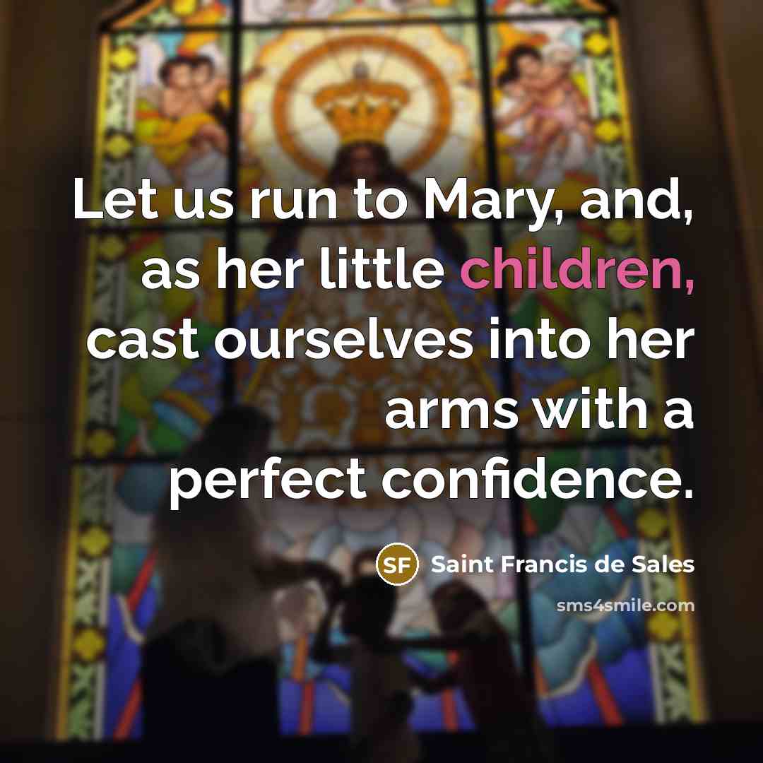 “Let us run to Mary, and, as her little children,…” quote by Saint Francis de Sales