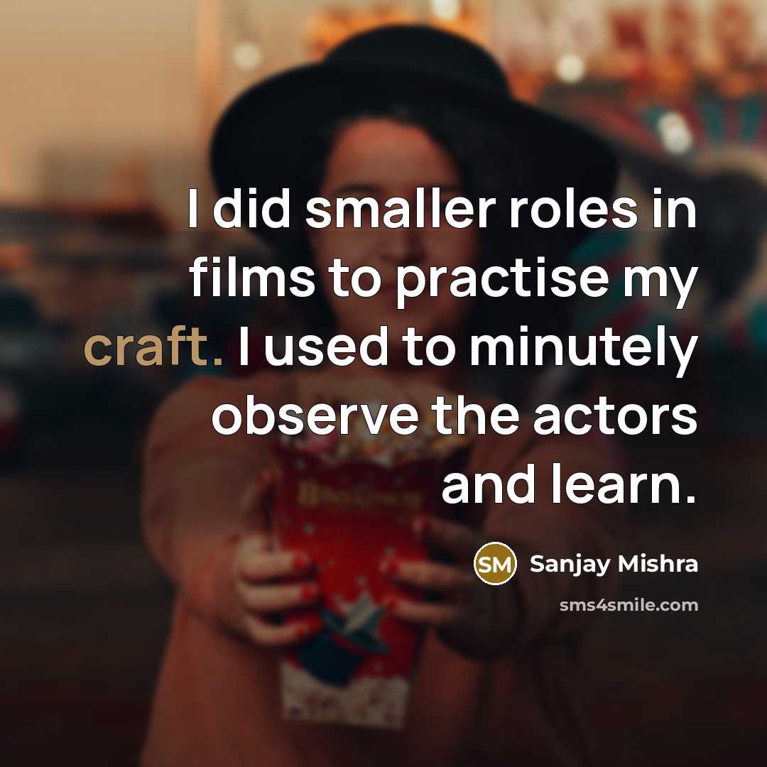 “I did smaller roles in films to practise my craft.…” quote by Sanjay Mishra