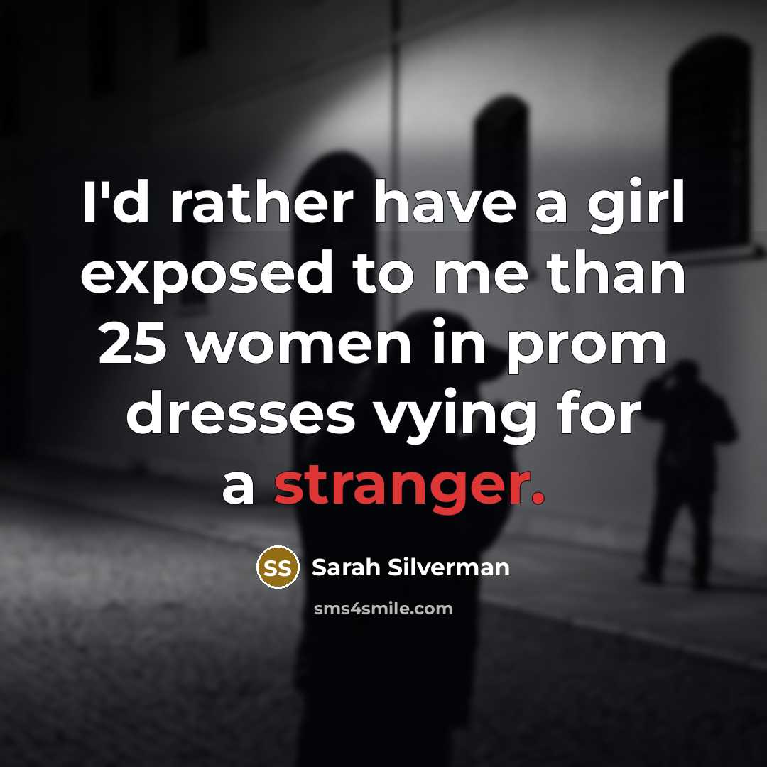 “I'd rather have a girl exposed to me than 25…” quote by Sarah Silverman